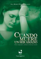 Cuando muere un ser amado: Cómo comprender y afrontar el duelo por muerte - Ana María Ospina Velasco