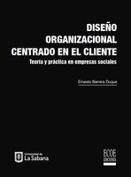 Diseño organizacional centrado en el cliente: Teoría y práctica en empresas sociales - Ernesto Barrera Duque