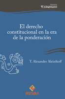 El derecho constitucional en la era de la ponderación - Alexander Aleinikoff