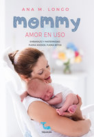 Mommy amor en uso. Embarazo y maternidad. Fuera miedos, fuera mitos - Ana M. Longo