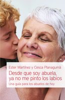 Desde que soy abuela, ya no me pinto los labios: Una guía para los abuelos de hoy - Esther Martínez, Cesca Planagumà