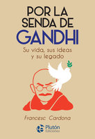 Por la senda de Gandhi: Su vida, sus ideas y su legado - Francesc Cardona