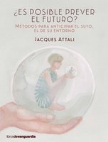 ¿Es posible prever el futuro?: Métodos para anticipar el suyo, el de su entorno - Jacques Attali