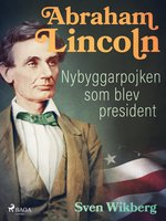 Abraham Lincoln : Nybyggarpojken som blev president - Sven Wikberg