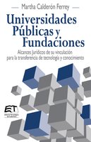 Universidades Públicas y Fundaciones. Alcances Jurídicos de su vinculación para la transferencia de tecnología y conocimiento - Martha Calderón Ferrey