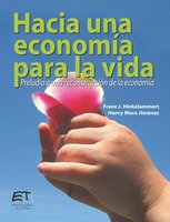 Hacia una economía para la vida. Preludio a una reconstrucción de la economía - Franz Hinkelammert, Henry Mora Jiménez