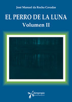 El Perro de la Luna: Volumen II - José Manuel Da Rocha Cavadas