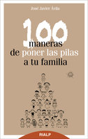 100 maneras de poner las pilas a tu familia - José Javier Ávila Martínez