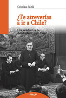¿Te atreverías a ir a Chile?: Una semblanza de Adolfo Rodríguez Vidal - Cristián Sahli Lecaros