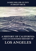 A History of California and an Extended History of Los Angeles - James Miller Guinn