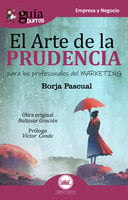 GuíaBurros: El arte de la prudencia: Para los profesionales del marketing - Borja Pascual Iribarren