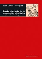 Teoría e historia de la producción ideológica: Las primeras literaturas burguesas - Juan Carlos Rodríguez