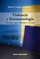 Violencia y fenomenología: Derrida, entre Husserl y Levinas - Valeria Campos Salvaterra