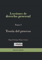 Lecciones de derecho procesal. Tomo I Teoría del proceso - Miguel Enrique Rojas Gómez