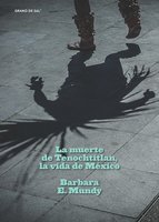 La muerte de Tenochtitlan, la vida de México - Barbara E. Mundy