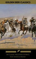 50 Classic Western Stories You Should Read (Golden Deer Classics): The Last Of The Mohicans, The Log Of A Cowboy, Riders of the Purple Sage, Cabin Fever, Black Jack... - B.M. Bower, Andy Adams, Golden Deer Classics, James Fenimore Cooper, Samuel Merwin, Ann S. Stephens, Frederic Balch, Marah Ellis Ryan, Washington Irving, James Oliver Curwood, Bret Harte, Owen Wister, Max Brand, O. Henry, Dane Coolidge, Zane Grey