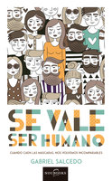 Se vale ser humano: Cuando caen las máscaras, nos volvemos incomparables - Gabriel Salcedo