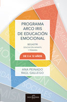Programa Arco Iris de Educación Emocional: Educación infantil y primaria de 3-12 años - Raul Gallego, Ana Peinado