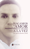 Hagamos el amor todo el mundo a la vez - Luis Ignacio Ramírez Zárate