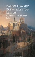 Athens: Its Rise and Fall - Baron Edward Bulwer Lytton