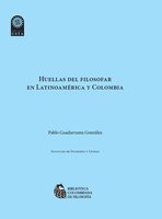 Huellas del filosofar en Latinoamérica y Colombia - Pablo Guadarrama González
