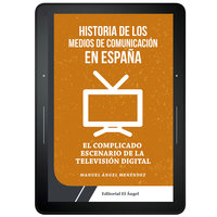 Historia de los medios de comunicación en España: El complicado escenario de la televisión digital en España - Manuel Ángel Menéndez