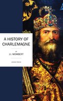 A History of Charlemagne - J. I. Mombert