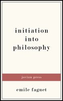 Initiation into Philosophy - Emile Faguet