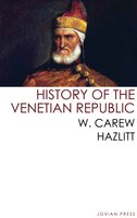 History of the Venetian Republic - W. Carew Hazlitt