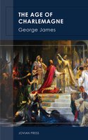 The Age of Charlemagne - George James