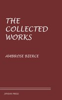 The Collected Works - Ambrose Bierce