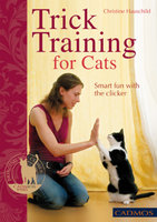 Trick Training for Cats: Smart fun with the clicker - Christine Hauschild