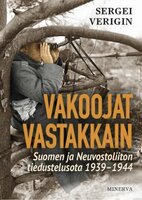 Vakoojat vastakkain: Suomen ja Neuvostoliiton tiedustelusota 1939-1944 - Sergei Verigin