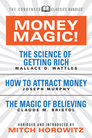 Money Magic! (Condensed Classics): featuring The Science of Getting Rich, How to Attract Money, and The Magic of Believing - Mitch Horowitz, Claude M. Bristol, Dr. Joseph Murphy, Wallace D. Wattles