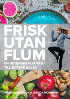 Frisk utan flum : En vetenskaplig väg till bättre hälsa - Jessica Norrbom, Maria Ahlsén