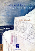 El trabajo del espíritu: Hegel y la modernidad - Julián Marrades