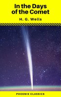 In the Days of the Comet (Phoenix Classics) - Phoenix Classics, H.G. Wells