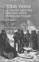 A Winter Amid the Ice, and other Thrilling Stories - - Jules Verne