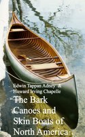 Bark Canoes and Skin Boats of North America - Edwin Tappan Adney Howard Irving Chapelle