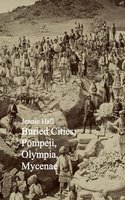 Buried Cities: Pompeii, Olympia, Mycenae - Jennie Hall
