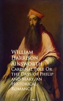 Cardinal Pole Or the Days of Philip and Mary - William Harrison Ainsworth