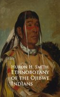 Ethnobotany of the Ojibwe Indians - Huron H. Smith