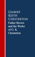 Father Brown: The Works G. K. Chesterton - Gilbert Keith Chesterton