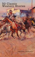 50 Classic Western Stories You Should Read (Zongo Classics): The Last Of The Mohicans, The Log Of A Cowboy, Riders of the Purple Sage, Cabin Fever, Black Jack... - B.M. Bower, Andy Adams, James Fenimore Cooper, Samuel Merwin, Ann S. Stephens, Frederic Balch, Marah Ellis Ryan, Washington Irving, James Oliver Curwood, Bret Harte, Owen Wister, Max Brand, O. Henry, Dane Coolidge, Zane Grey