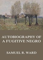 Autobiography of a Fugitive Negro: His Anti-Slavery Labours in the United States, Canada, & England - Samuel Ringgold Ward