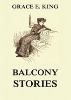 Balcony Stories: Illustrated Edition - Grace E. King