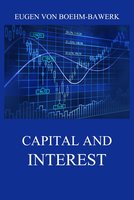 Capital and Interest: A Critical History of Economic Theory - Eugen von Boehm-Bawerk