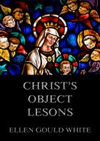 Christ's Object Lessons - Ellen Gould White