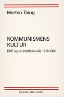 Kommunismens kultur: DKP og de intellektuelle 1918-1960 - Morten Thing