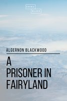 A Prisoner in Fairyland - Sheba Blake, Algernon Blackwood